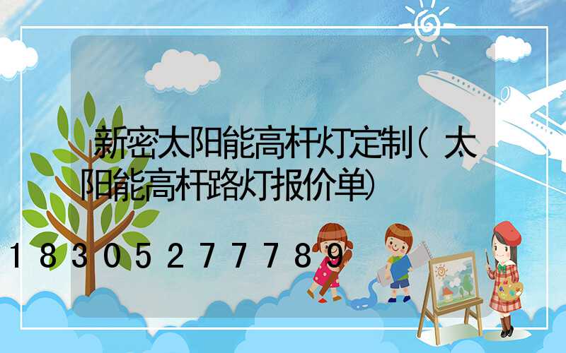 新密太阳能高杆灯定制(太阳能高杆路灯报价单)