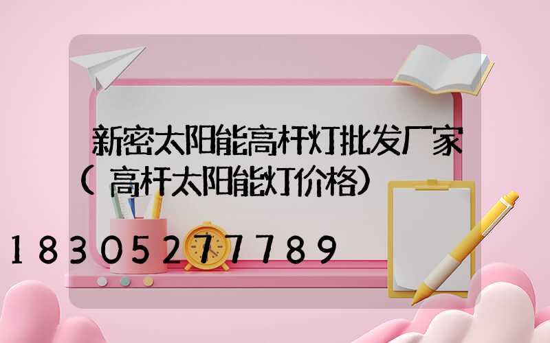 新密太阳能高杆灯批发厂家(高杆太阳能灯价格)
