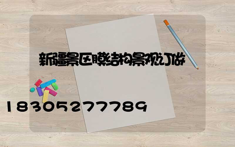 新疆景区膜结构景观订做
