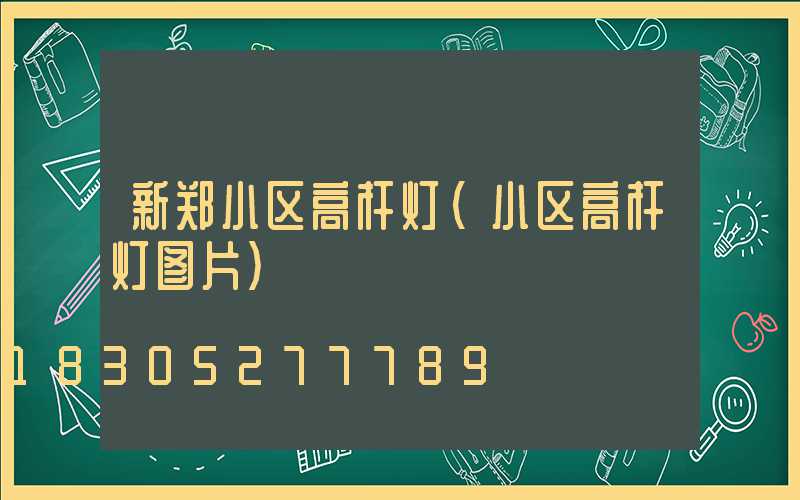 新郑小区高杆灯(小区高杆灯图片)