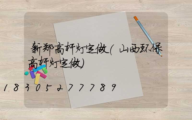 新郑高杆灯定做(山西环保高杆灯定做)