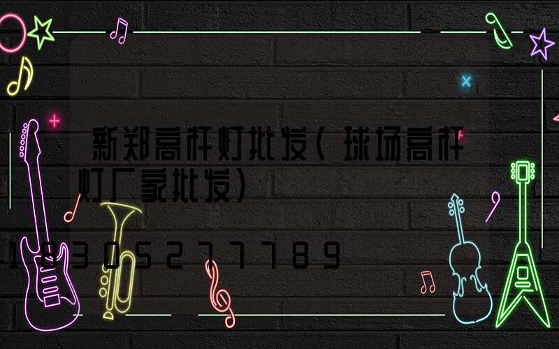 新郑高杆灯批发(球场高杆灯厂家批发)