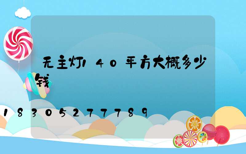 无主灯140平方大概多少钱