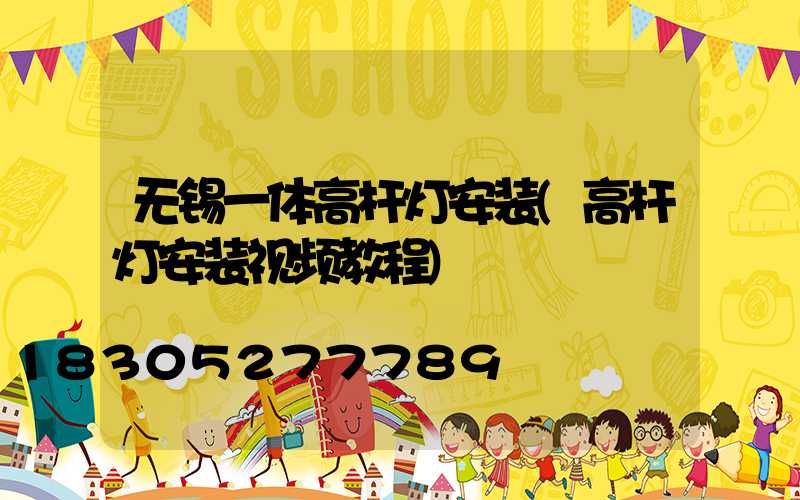 无锡一体高杆灯安装(高杆灯安装视频教程)
