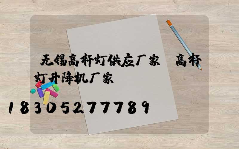 无锡高杆灯供应厂家(高杆灯升降机厂家)