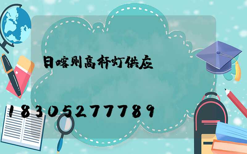日喀则高杆灯供应