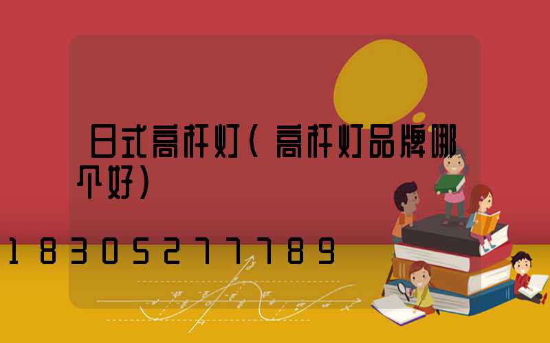 日式高杆灯(高杆灯品牌哪个好)