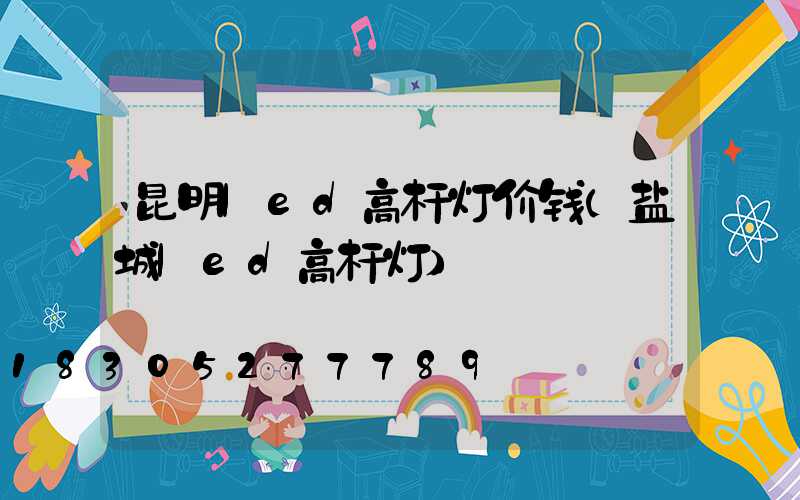 昆明led高杆灯价钱(盐城led高杆灯)