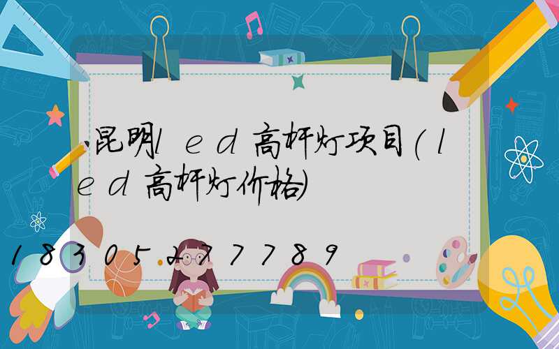 昆明led高杆灯项目(led高杆灯价格)