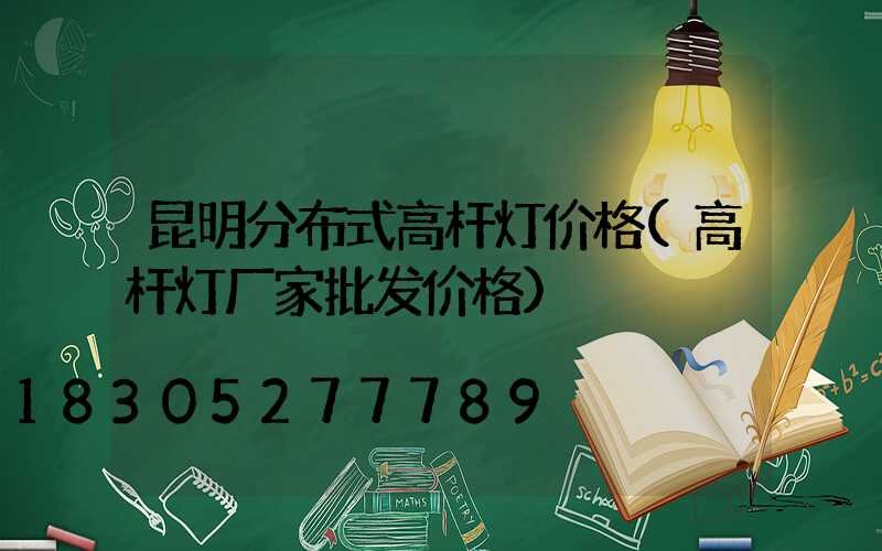 昆明分布式高杆灯价格(高杆灯厂家批发价格)