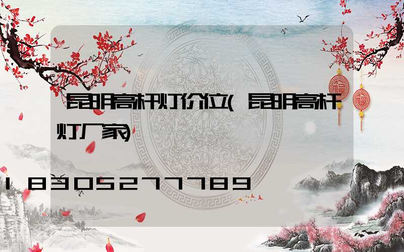 昆明高杆灯价位(昆明高杆灯厂家)