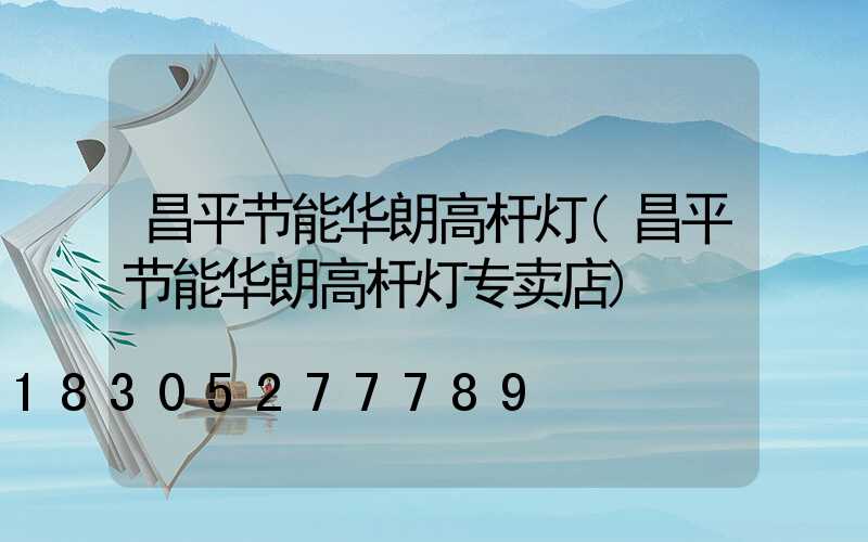 昌平节能华朗高杆灯(昌平节能华朗高杆灯专卖店)