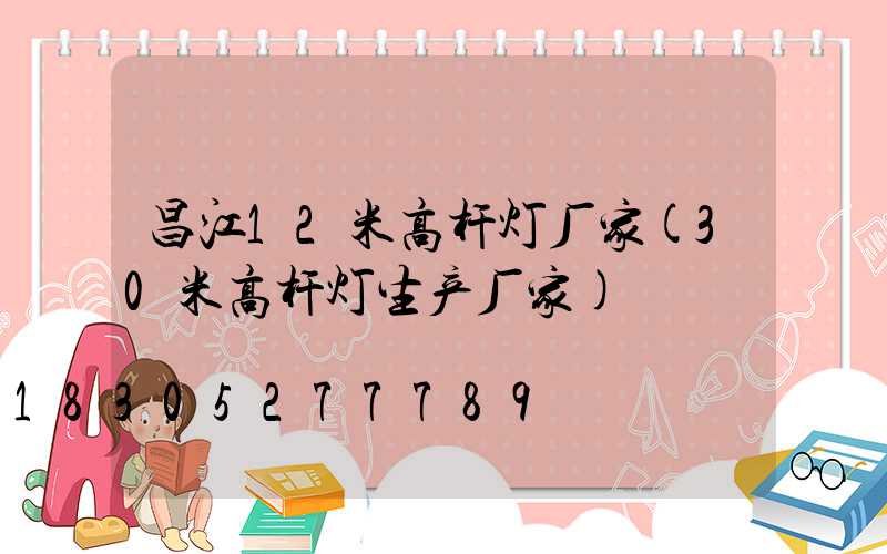 昌江12米高杆灯厂家(30米高杆灯生产厂家)