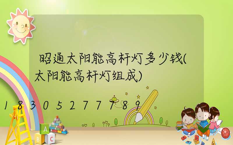 昭通太阳能高杆灯多少钱(太阳能高杆灯组成)