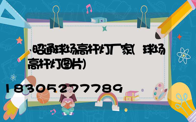 昭通球场高杆灯厂家(球场高杆灯图片)