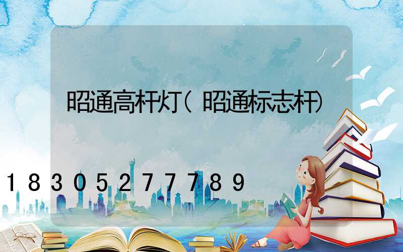 昭通高杆灯(昭通标志杆)