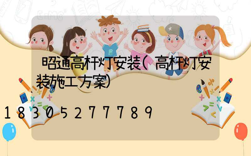 昭通高杆灯安装(高杆灯安装施工方案)