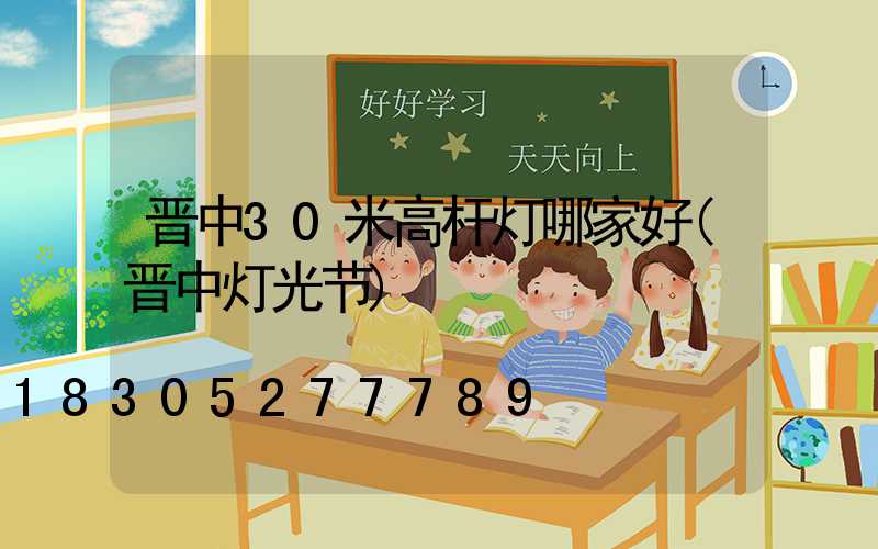 晋中30米高杆灯哪家好(晋中灯光节)