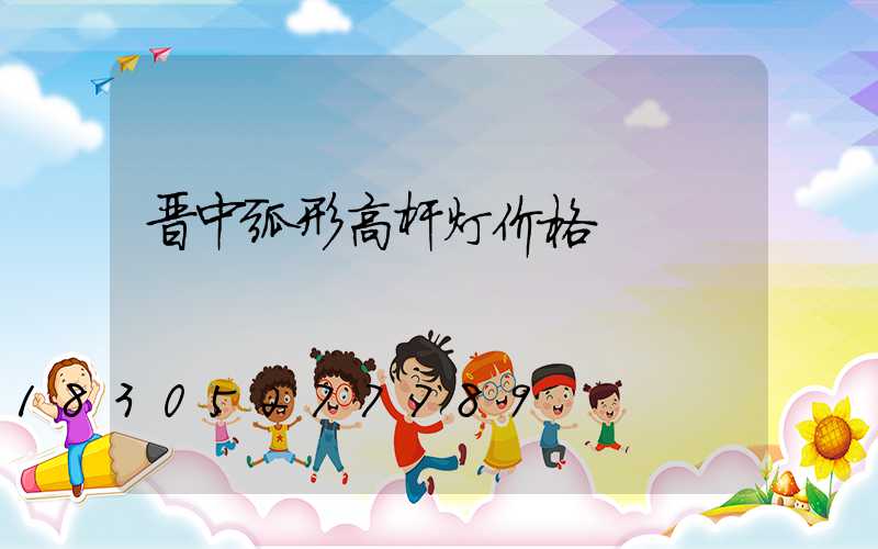 晋中弧形高杆灯价格