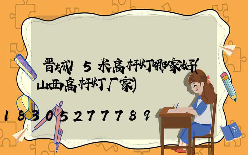 晋城15米高杆灯哪家好(山西高杆灯厂家)