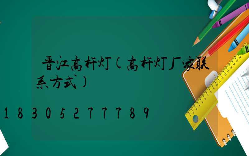 晋江高杆灯(高杆灯厂家联系方式)