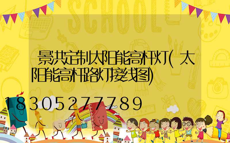 景洪定制太阳能高杆灯(太阳能高杆路灯接线图)