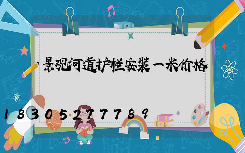 景观河道护栏安装一米价格