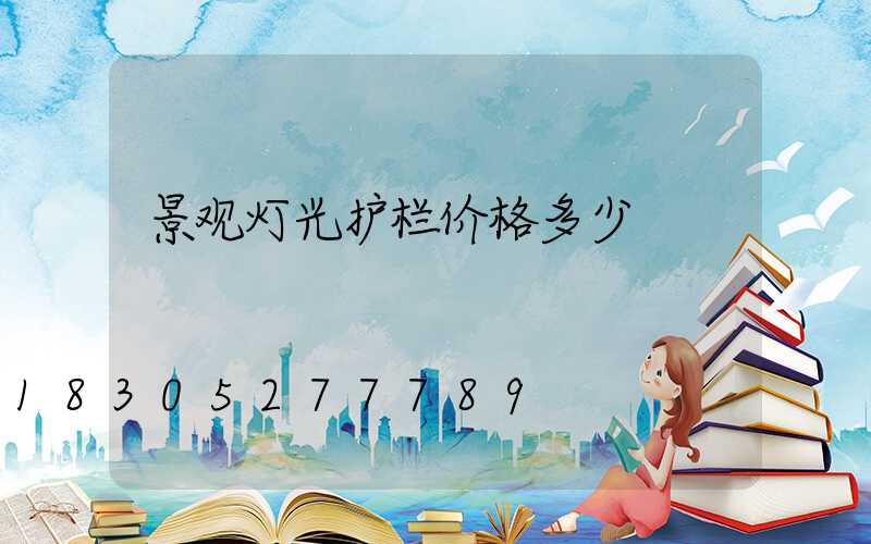 景观灯光护栏价格多少