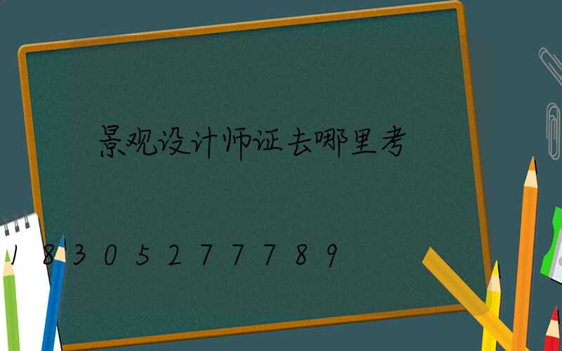 景观设计师证去哪里考