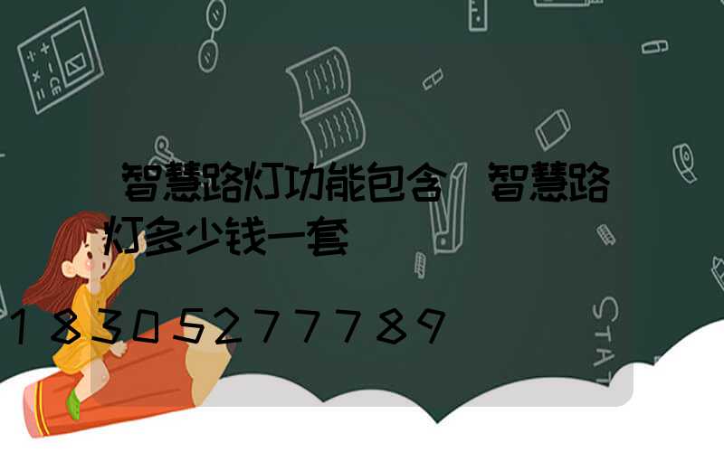 智慧路灯功能包含(智慧路灯多少钱一套)