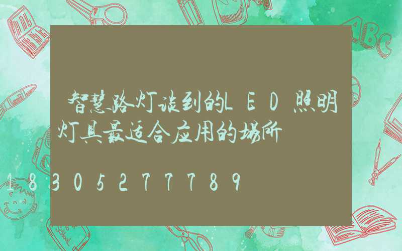 智慧路灯谈到的LED照明灯具最适合应用的场所