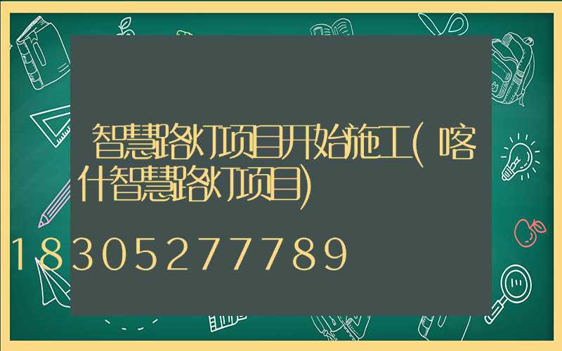 智慧路灯项目开始施工(喀什智慧路灯项目)