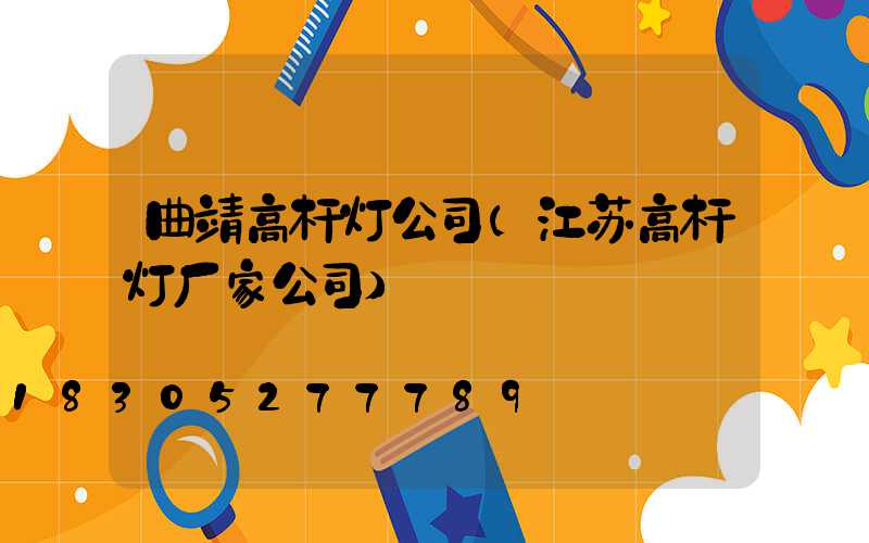 曲靖高杆灯公司(江苏高杆灯厂家公司)