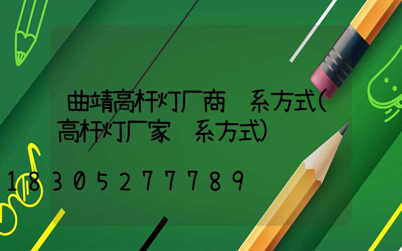 曲靖高杆灯厂商联系方式(高杆灯厂家联系方式)