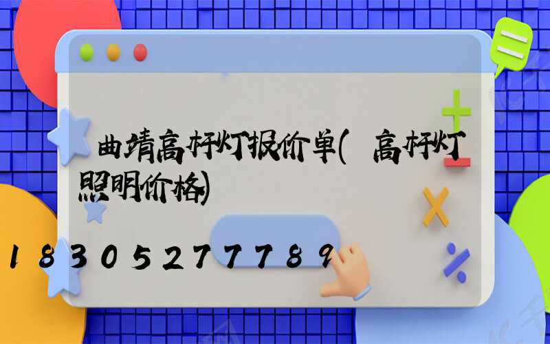 曲靖高杆灯报价单(高杆灯照明价格)