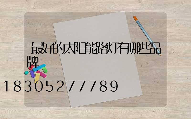 最好的太阳能路灯有哪些品牌
