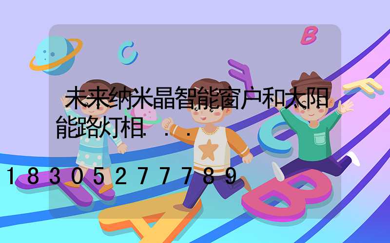未来纳米晶智能窗户和太阳能路灯相...