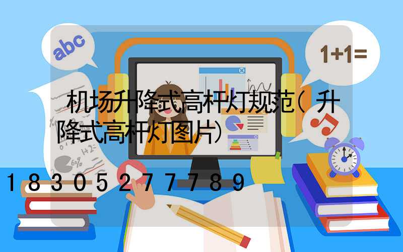 机场升降式高杆灯规范(升降式高杆灯图片)