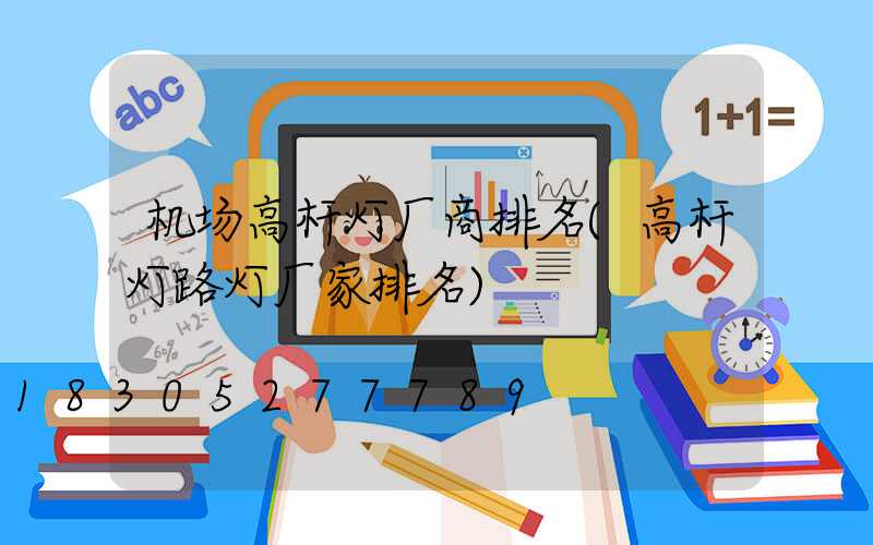 机场高杆灯厂商排名(高杆灯路灯厂家排名)