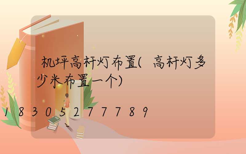 机坪高杆灯布置(高杆灯多少米布置一个)
