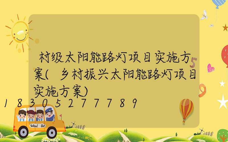 村级太阳能路灯项目实施方案(乡村振兴太阳能路灯项目实施方案)