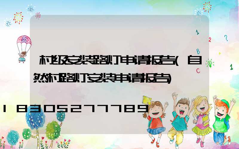 村级安装路灯申请报告(自然村路灯安装申请报告)