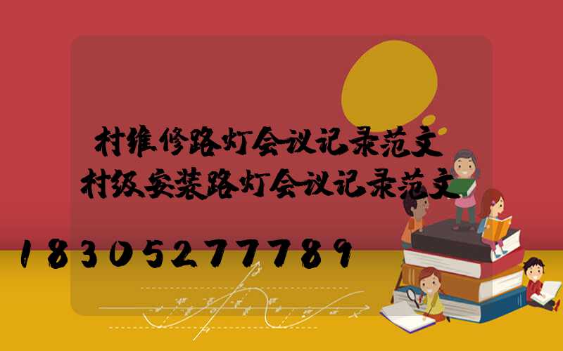 村维修路灯会议记录范文(村级安装路灯会议记录范文)