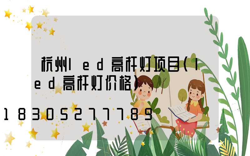 杭州led高杆灯项目(led高杆灯价格)
