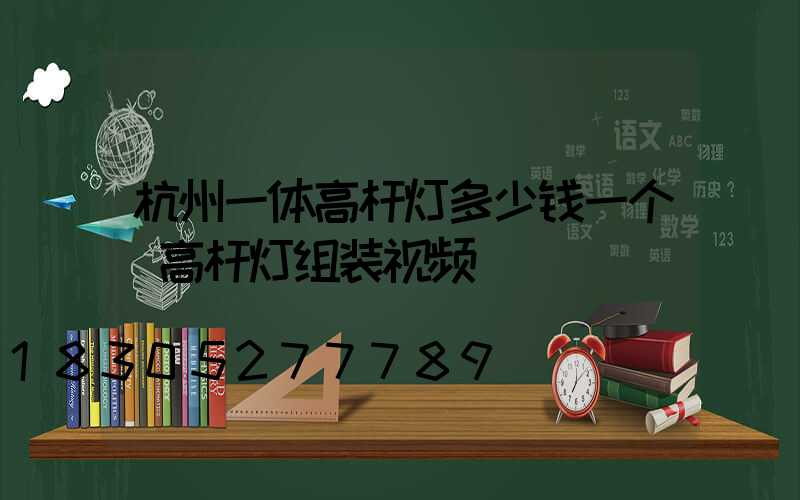 杭州一体高杆灯多少钱一个(高杆灯组装视频)