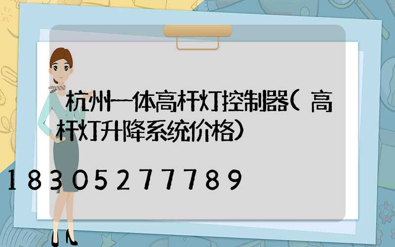 杭州一体高杆灯控制器(高杆灯升降系统价格)