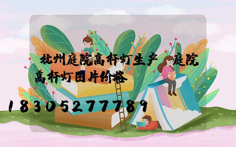 杭州庭院高杆灯生产(庭院高杆灯图片价格)