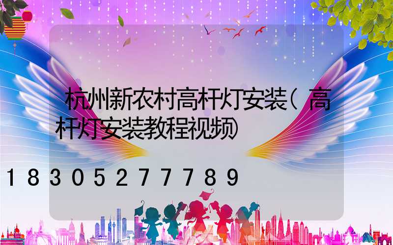 杭州新农村高杆灯安装(高杆灯安装教程视频)