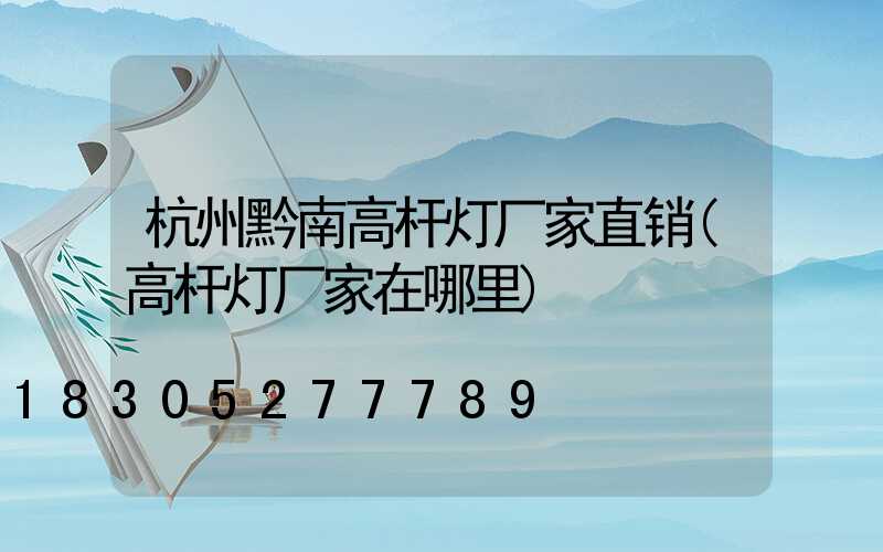 杭州黔南高杆灯厂家直销(高杆灯厂家在哪里)