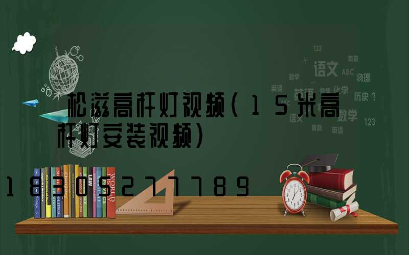 松滋高杆灯视频(15米高杆灯安装视频)